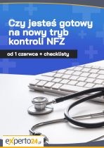 Czy jesteś gotowy na nowy tryb kontroli NFZ od 1 czerwca + checklisty