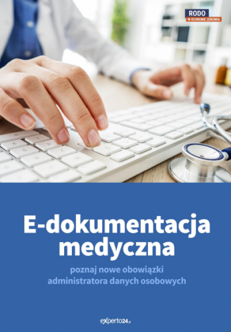 E-dokumentacja medyczna. Poznaj nowe obowiązki administratora danych osobowych