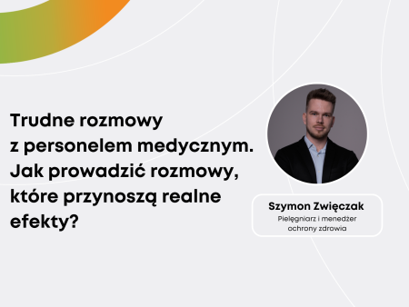 Szymon Zwięczak: Trudne rozmowy z personelem medycznym – jak prowadzić je skutecznie
