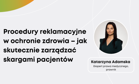 Katarzyna Adamska: Procedury reklamacyjne w ochronie zdrowia – jak skutecznie zarządzać skargami pacjentów