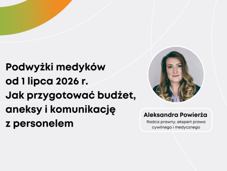 Aleksandra Powierża: Podwyżki medyków od 1 lipca 2026 r. Jak przygotować budżet, aneksy i komunikację z personelem